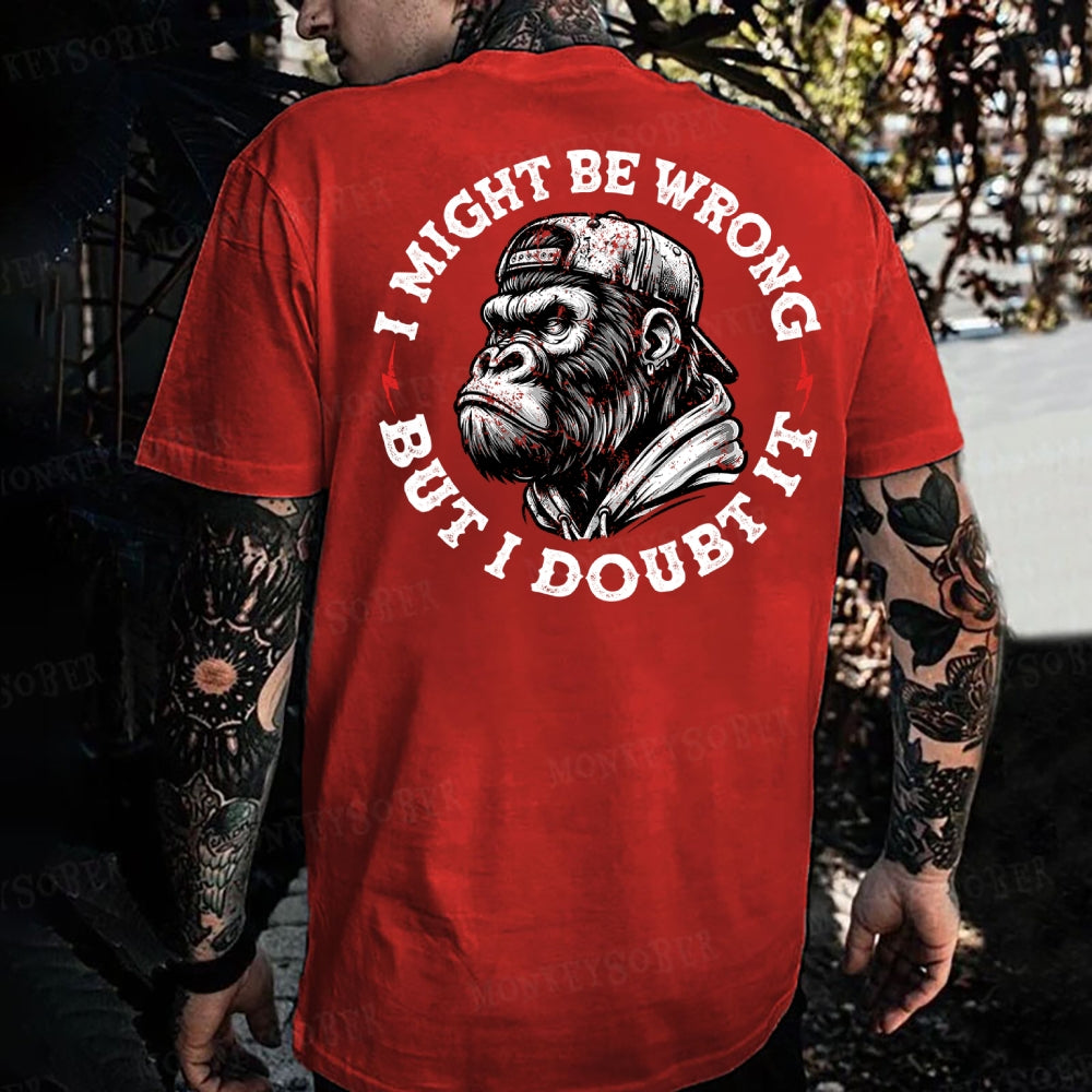 I Might Be Wrong But I Doubt It Monkey T-shirt
