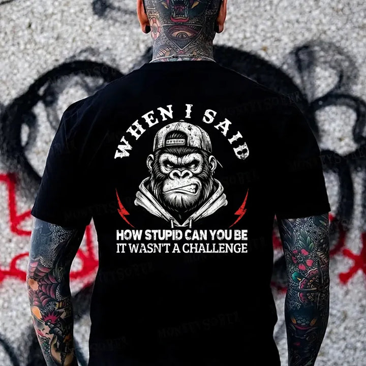 When I Said How Stupid Can You Be It Wasn't A Challenge  Monkey T-shirt