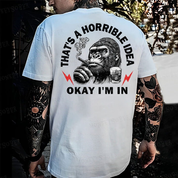 That's A Horrible Idea Okay I'm In Monkey T-shirt