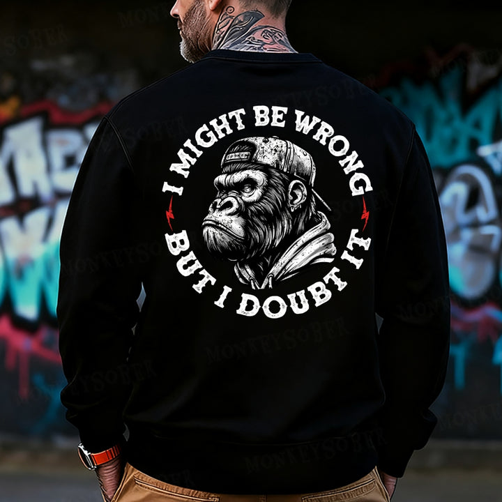 I Might Be Wrong But I Doubt It Sweatshirt