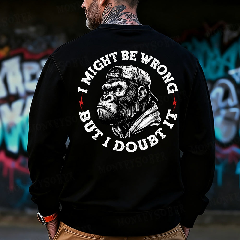 I Might Be Wrong But I Doubt It Sweatshirt