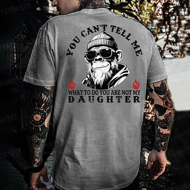 You Can't Tell Me What To Do You Are Not My Daughter Monkey T-shirt