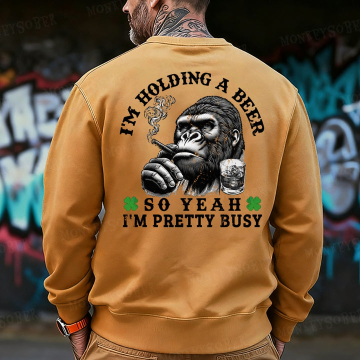 I'm Holding A Beer So Yeah, I'm Pretty Busy Funny Sweatshirt
