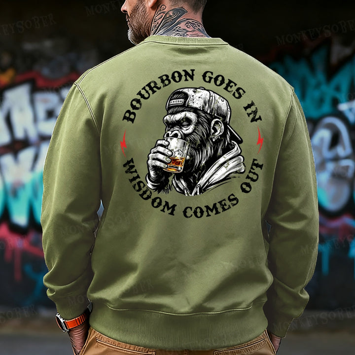 Bourbon Goes In Wisdom Comes Out  Sweatshirt