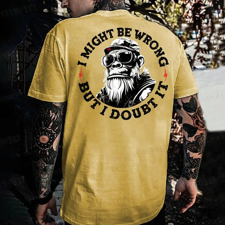 I Might Be Wrong But I Doubt It  Monkey T-shirt