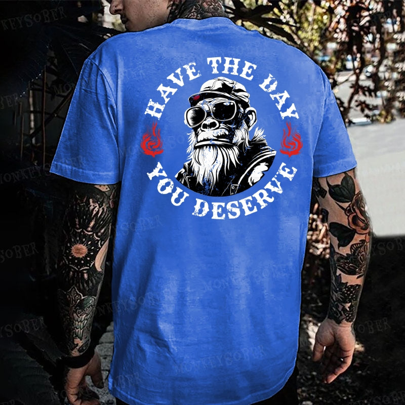 Have The Day You Deserve Monkey T-shirt