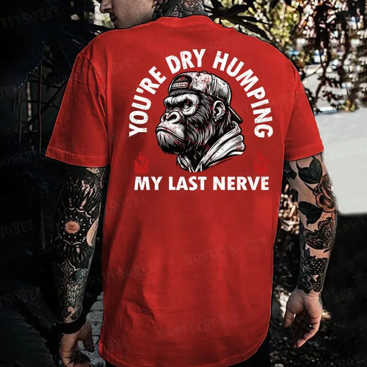 You're Dry Humping My Last Nerve Monkey T-shirt
