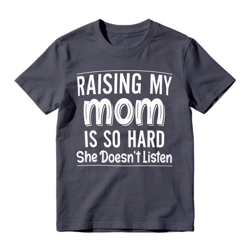 Raising My Mom Is So Hard She Doesn't Listen Funny Quote Unisex Classic T-shirt