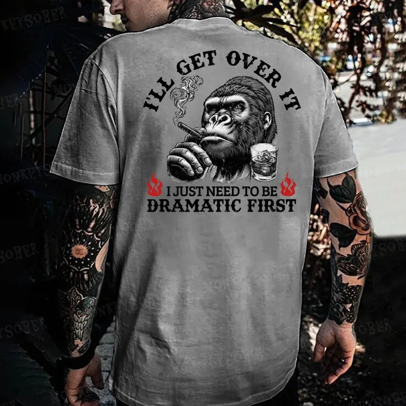 I'll Get Over It I Just Need To Be Dramatic First Monkey T-shirt