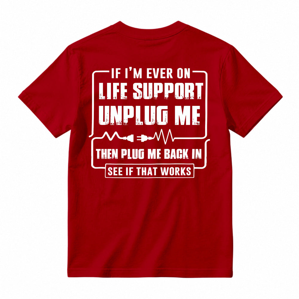 Funny If I'm Ever On Life Support Unplug Me Then Plug Me Back In See If That Works Graphic T-shirt