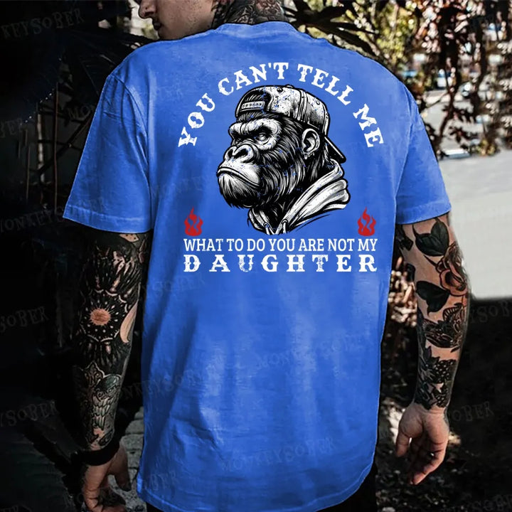 You Can't Tell Me What To Do You Are Not My Daughter Monkey T-shirt