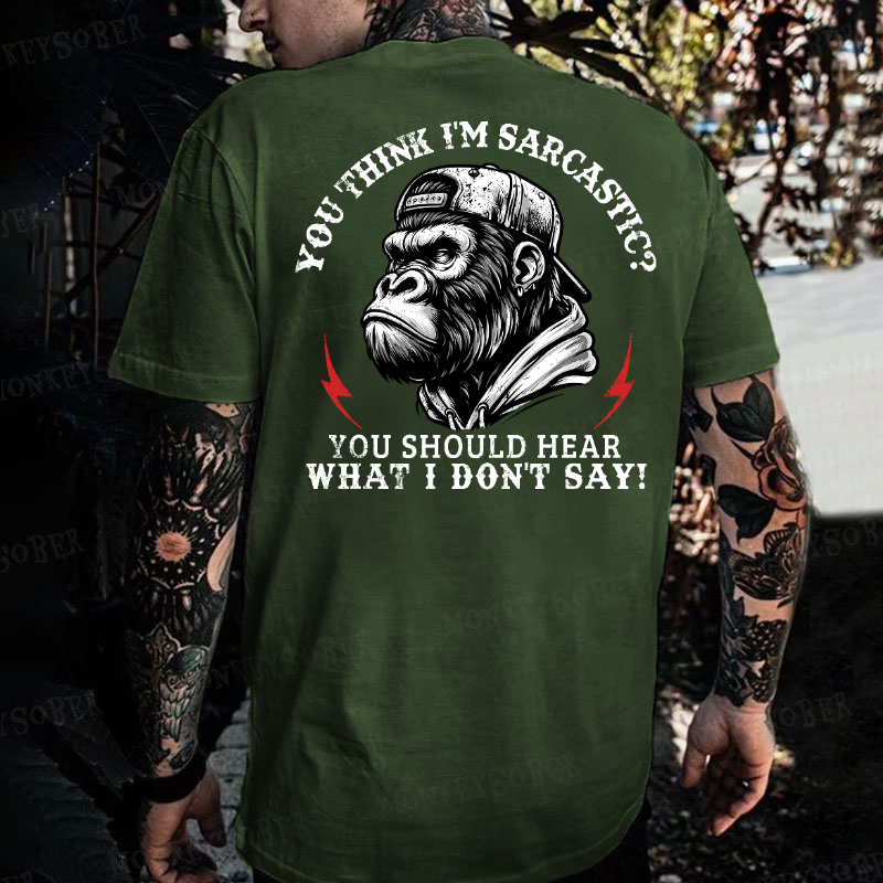 You Think I'm Sarcastic? You Should Hear What I Don't Say! Monkey T-shirt