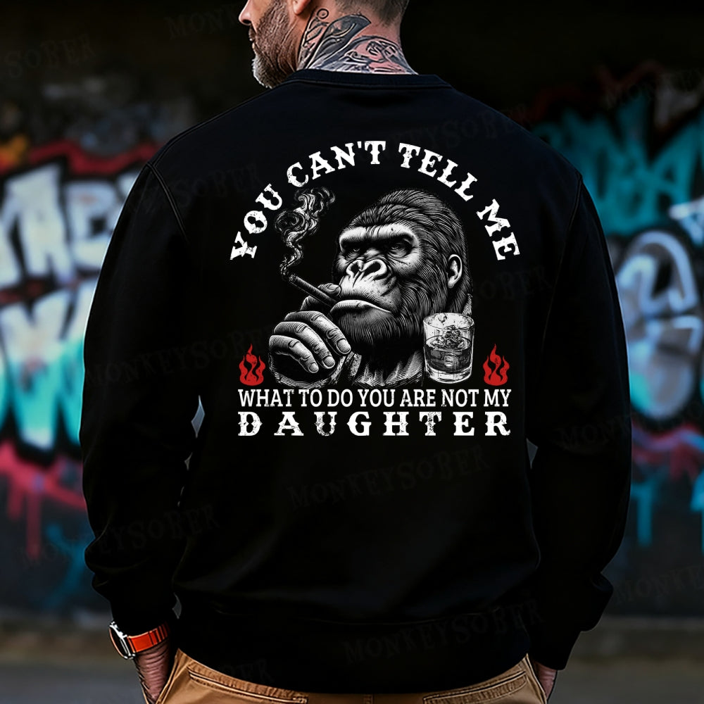 You Can't Tell Me What To Do You Are Not My Daughter Sweatshirt