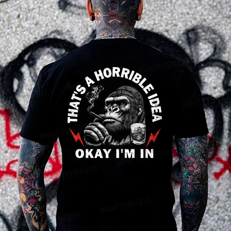 That's A Horrible Idea Okay I'm In Monkey T-shirt