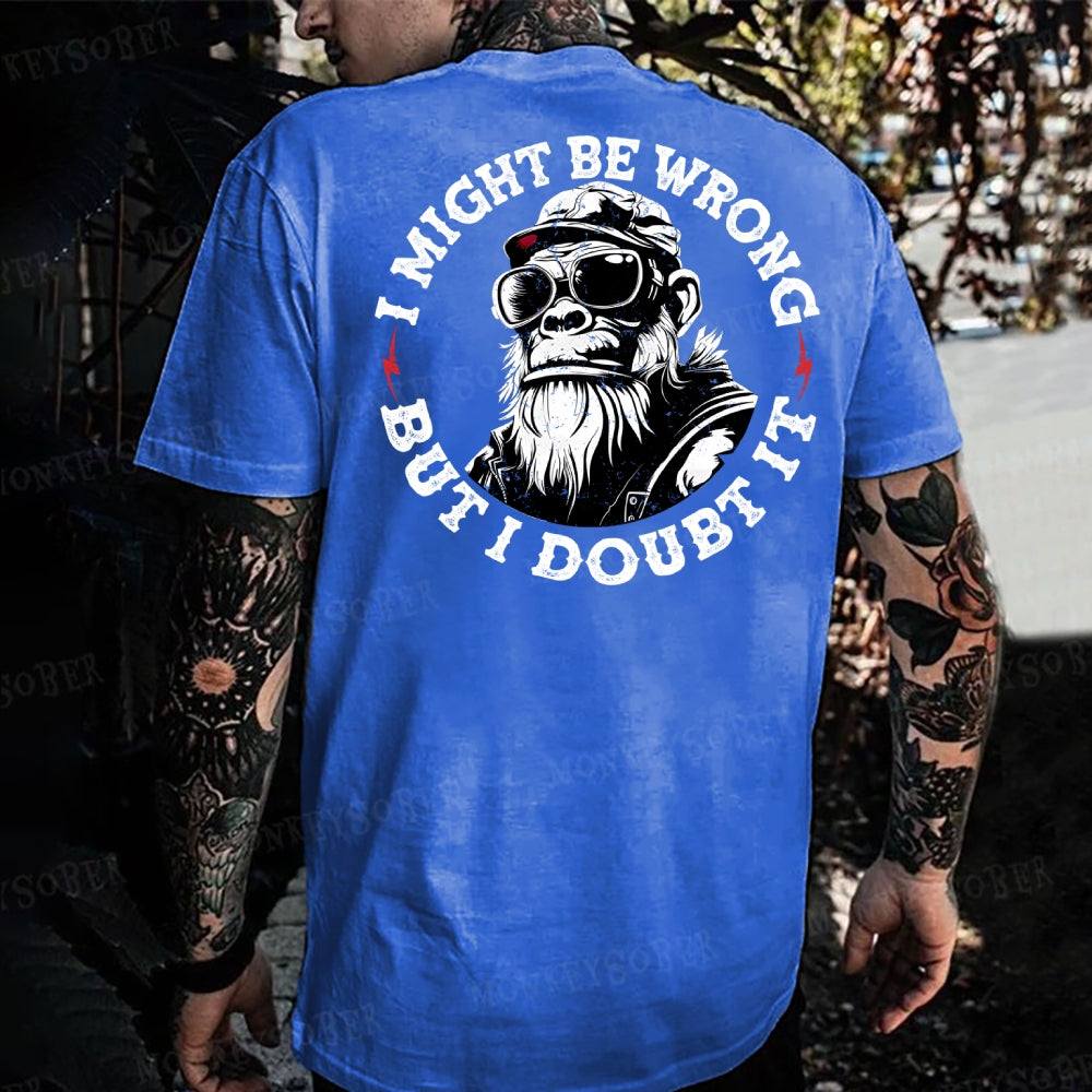I Might Be Wrong But I Doubt It  Monkey T-shirt