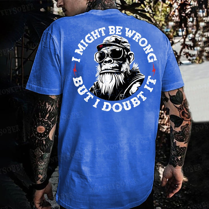 I Might Be Wrong But I Doubt It  Monkey T-shirt