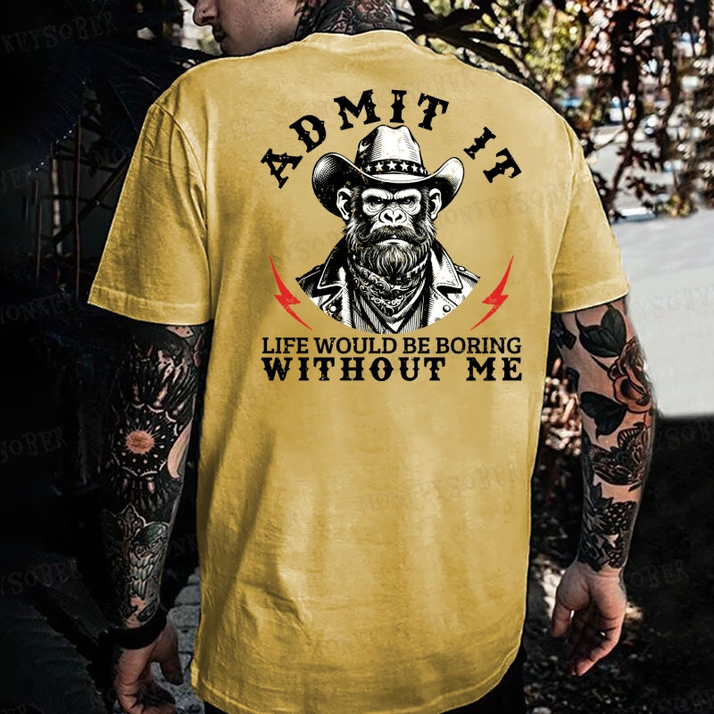 Admit It，Life Would Be Boring Without Me Monkey T-shirt