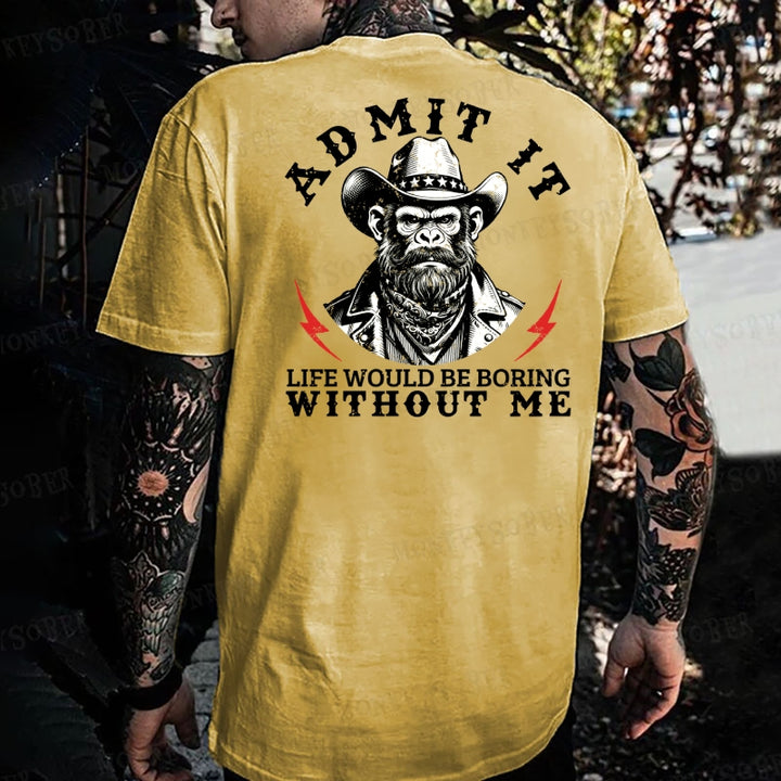 Admit It，Life Would Be Boring Without Me Monkey T-shirt