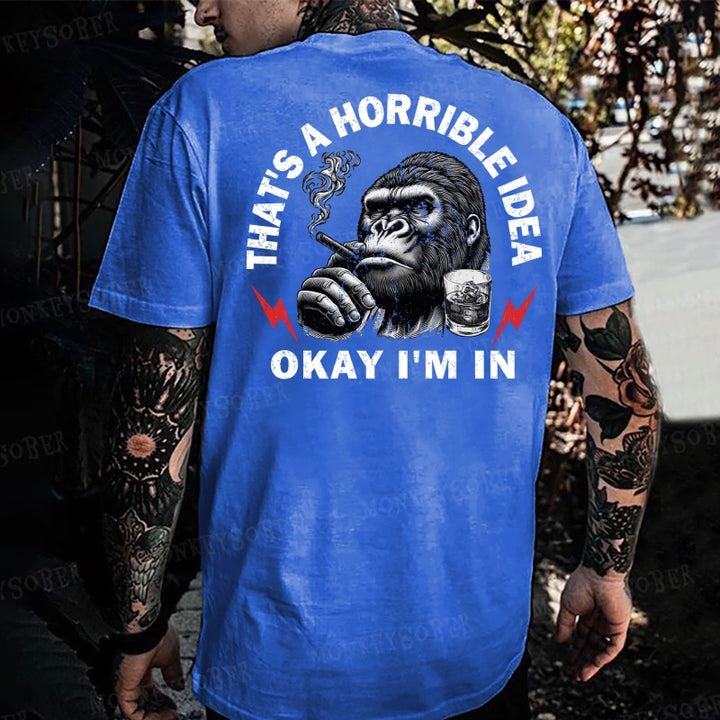 That's A Horrible Idea Okay I'm In Monkey T-shirt