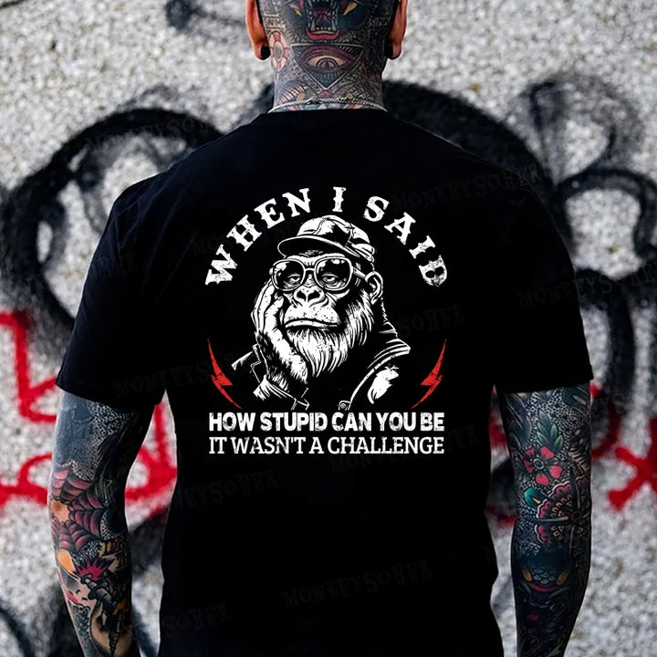 When I Said How Stupid Can You Be It Wasn't A Challenge Monkey T-shirt