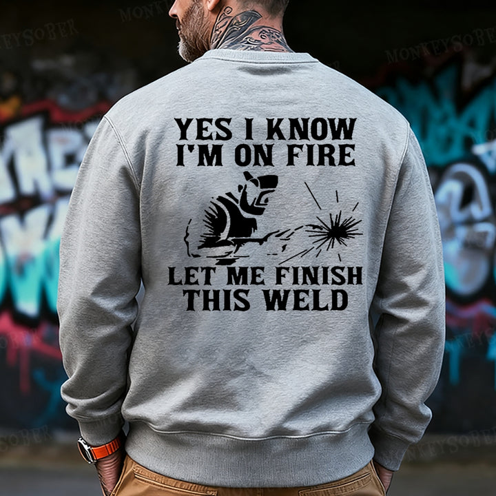 Yes I Know I'm On Fire Let Me Finish This Weld  Sweatshirt