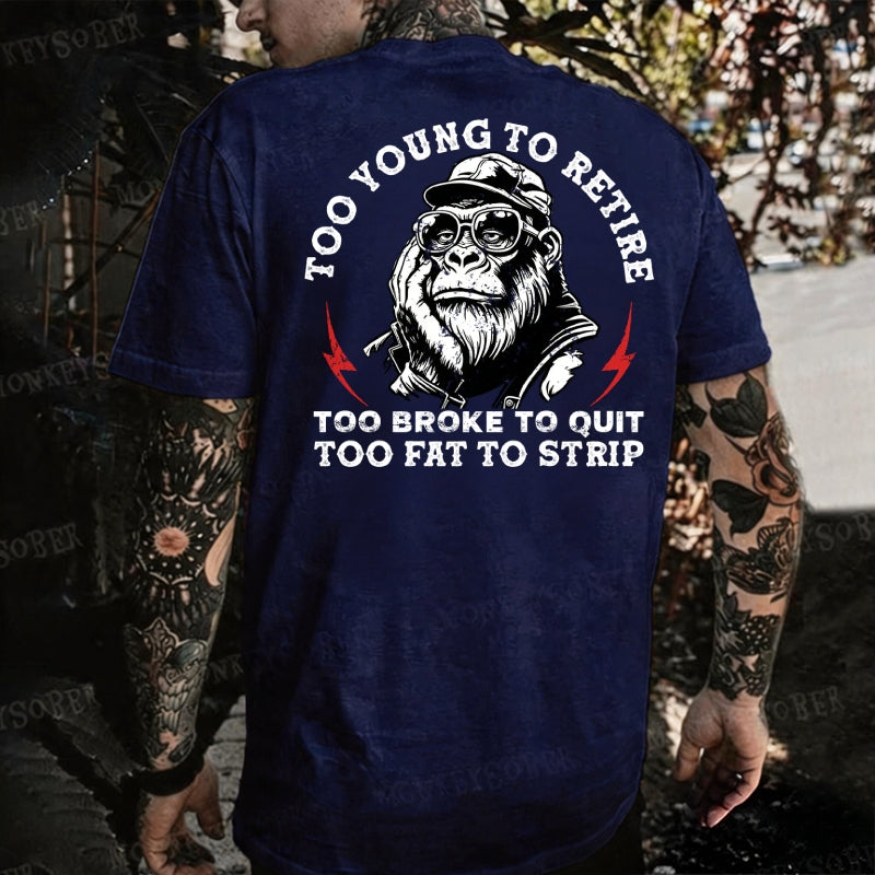 Too Young To Retire Too Broke To Quit Too Fat To Strip Monkey T-shirt