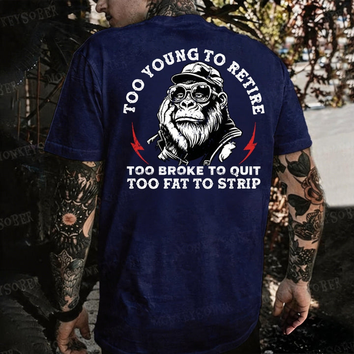 Too Young To Retire Too Broke To Quit Too Fat To Strip Monkey T-shirt