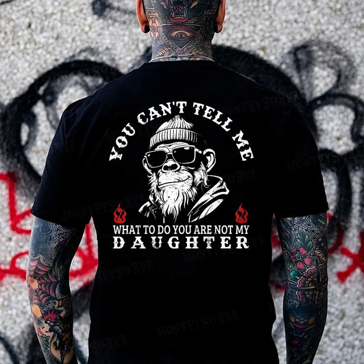 You Can't Tell Me What To Do You Are Not My Daughter Monkey T-shirt