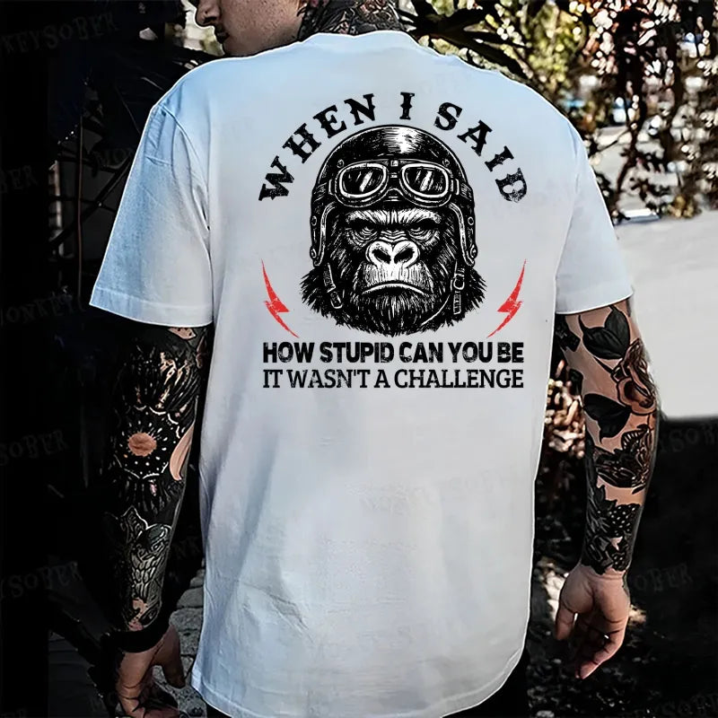 When I Said How Stupid Can You Be It Wasn't A Challenge Monkey T-shirt