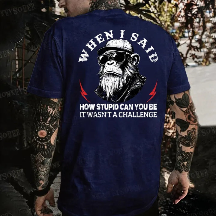 When I Said How Stupid Can You Be It Wasn't A Challenge Monkey T-shirt