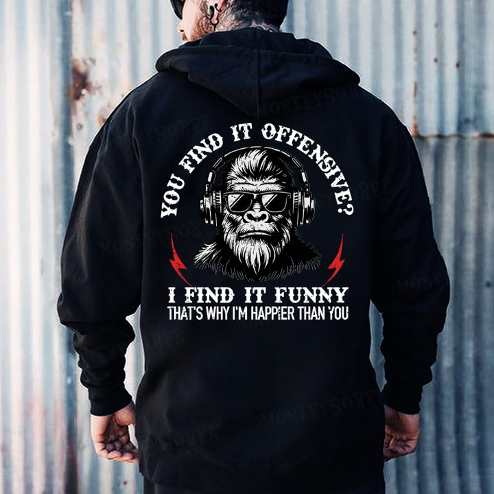 You Find It Offensive?...I Find It Funny. That's Why I'm Happier Than You Hoodies
