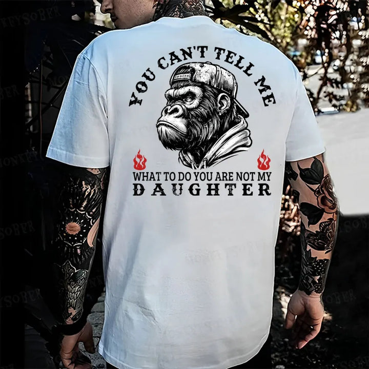 You Can't Tell Me What To Do You Are Not My Daughter Monkey T-shirt
