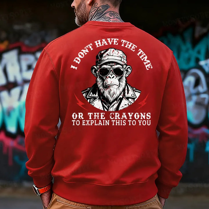I Don't Have The Time Or The Crayons To Explain This To You Sweatshirt