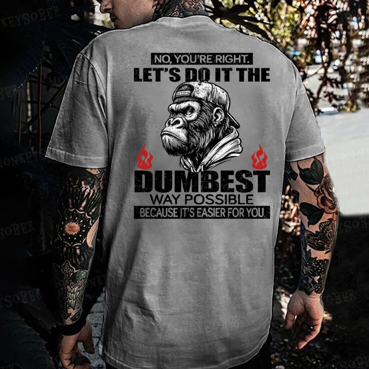 No You're Right Let's Do It The Dumbest Way Possible To Make It Easier For You Monkey T-shirt