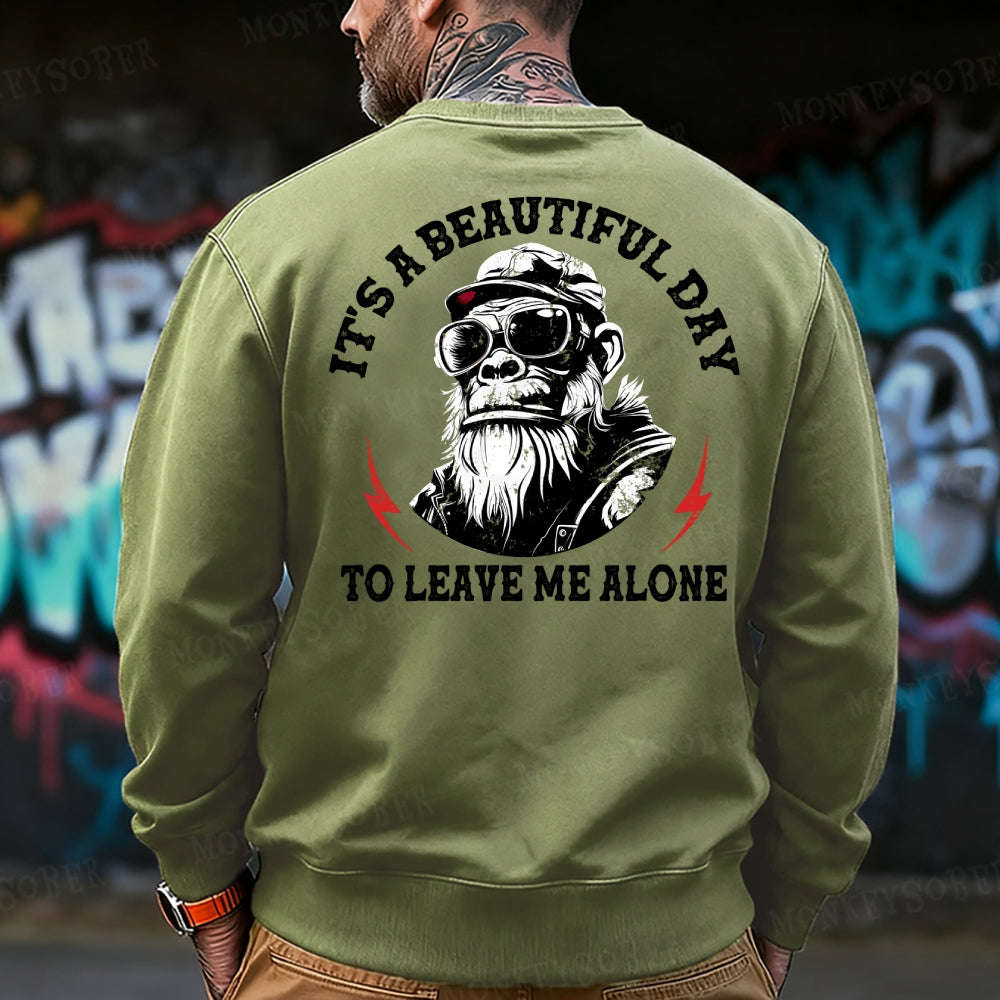 It's A Beautiful Day To Leave Me Alone Funny Sweatshirt