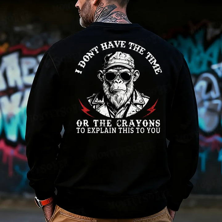 I Don't Have The Time Or The Crayons To Explain This To You Sweatshirt