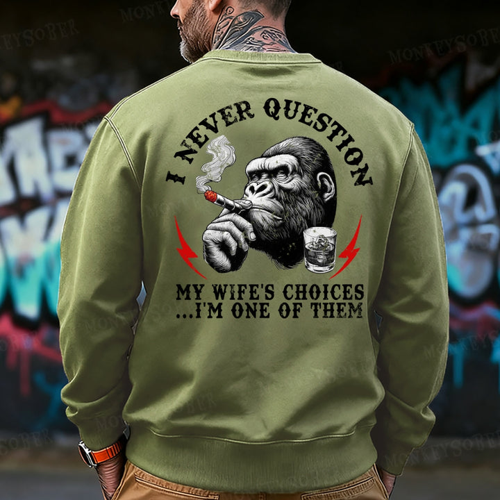 I Never Question My Wife's Choices ... I'm One Of Them Monkey Sweatshirt