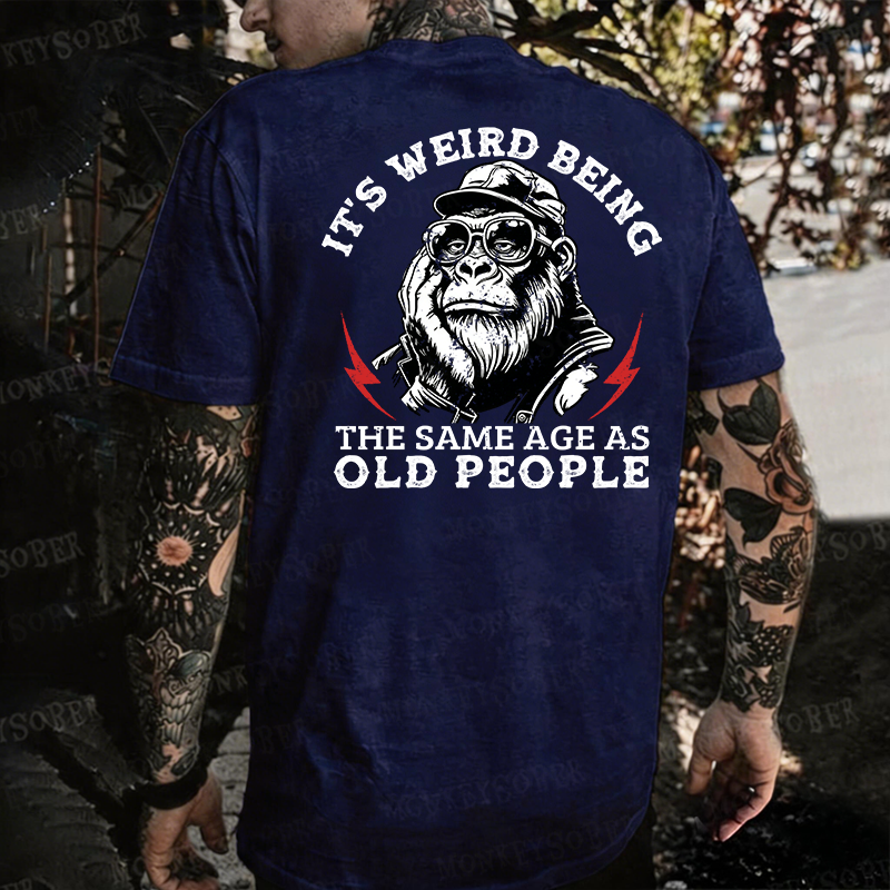 It's Weird Being The Same Age As Old People Monkey T-shirt
