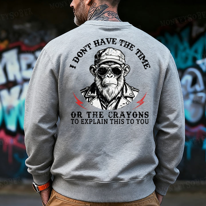 I Don't Have The Time Or The Crayons To Explain This To You Sweatshirt