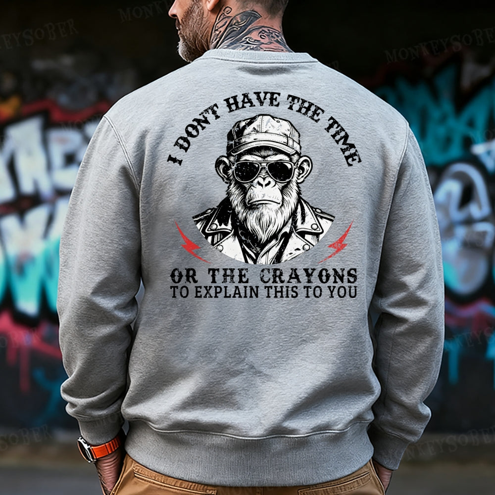 I Don't Have The Time Or The Crayons To Explain This To You Sweatshirt