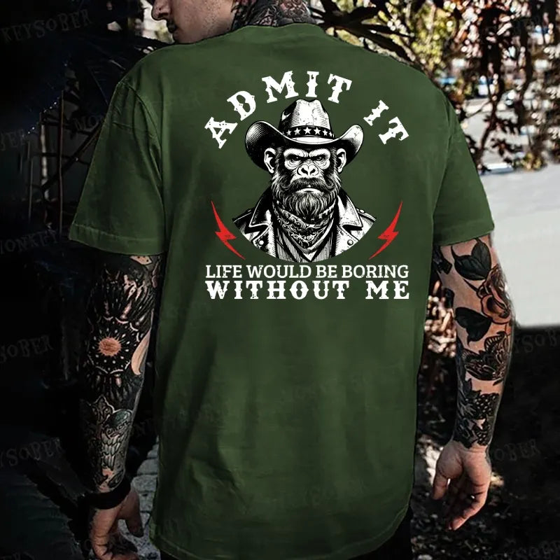 Admit It，Life Would Be Boring Without Me Monkey T-shirt