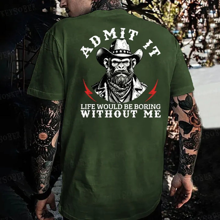 Admit It，Life Would Be Boring Without Me Monkey T-shirt