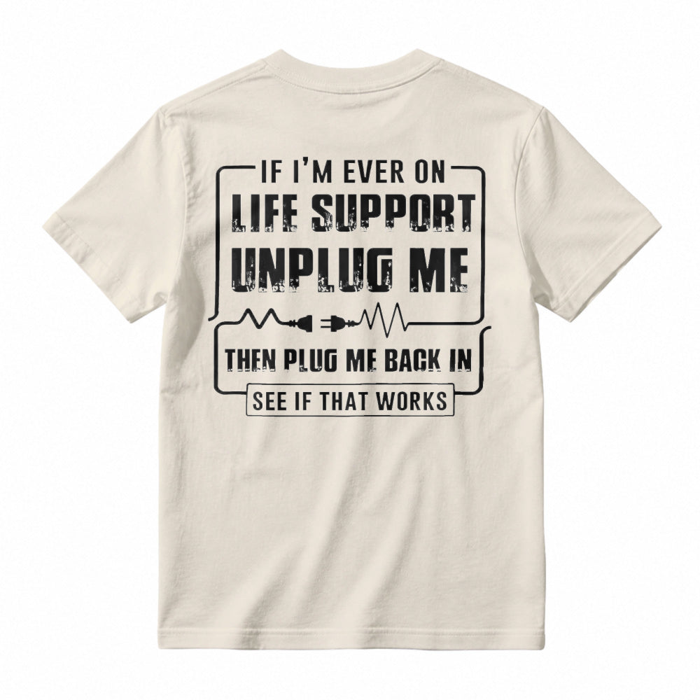 Funny If I'm Ever On Life Support Unplug Me Then Plug Me Back In See If That Works Graphic T-shirt