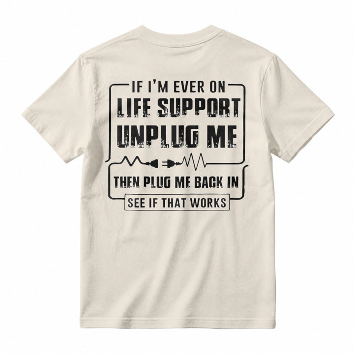 Funny If I'm Ever On Life Support Unplug Me Then Plug Me Back In See If That Works Graphic T-shirt