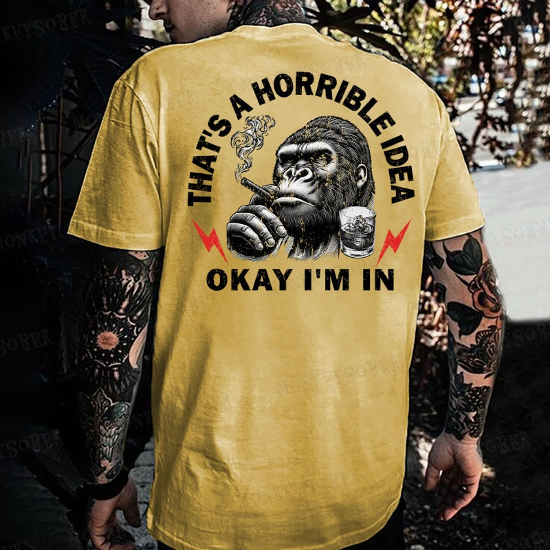 That's A Horrible Idea Okay I'm In Monkey T-shirt