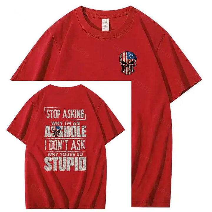 Stop Asking Why I'm An A**hole I Don't Ask Why You're So Stupid  Pattern Print 100%Cotton T-Shirt