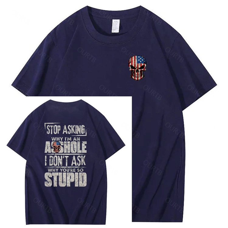 Stop Asking Why I'm An A**hole I Don't Ask Why You're So Stupid  Pattern Print 100%Cotton T-Shirt
