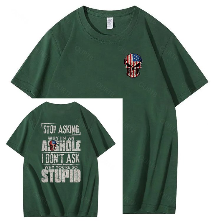 Stop Asking Why I'm An A**hole I Don't Ask Why You're So Stupid  Pattern Print 100%Cotton T-Shirt