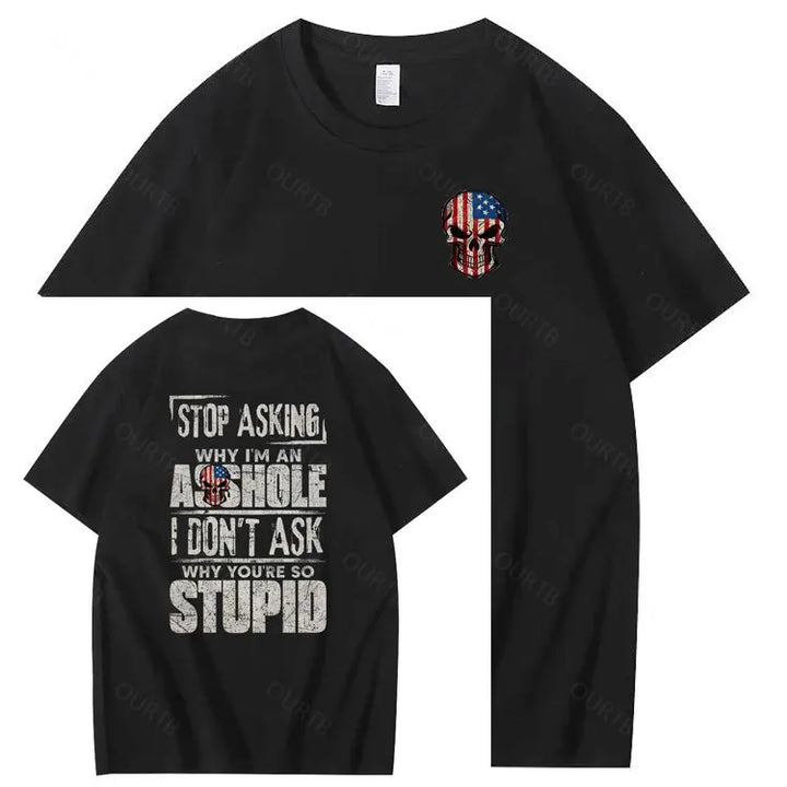 Stop Asking Why I'm An A**hole I Don't Ask Why You're So Stupid  Pattern Print 100%Cotton T-Shirt