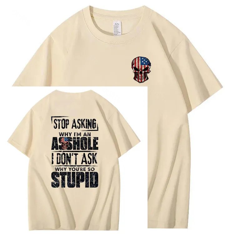 Stop Asking Why I'm An A**hole I Don't Ask Why You're So Stupid  Pattern Print 100%Cotton T-Shirt